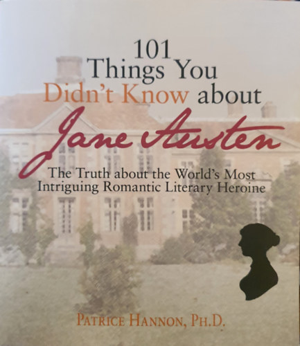Patrice Hannon Ph.D. - 101 Things You Didn't Know about Jane Austen