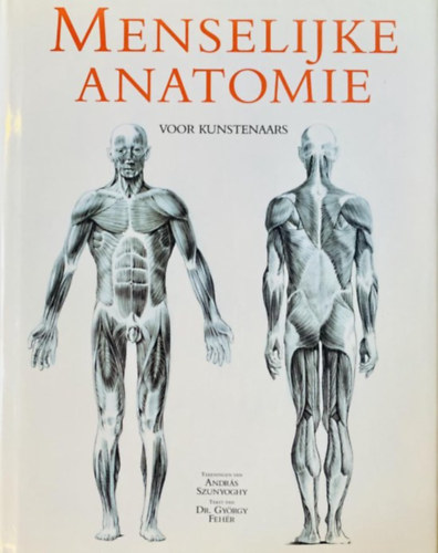 Szunyogh András; Dr. Fehér György - Emberi anatómia művészeknek- Menselijke Anatomie Voor Kunstenaars