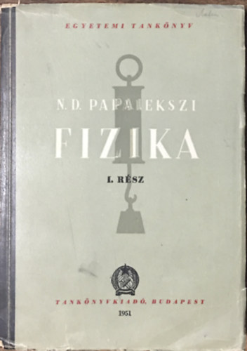 Papalekszi szerk. - Fizika (I. k�tet)- Mechanika, Hangtan, H�tan �s molekul�ris fizika