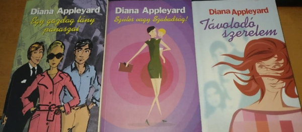 Diana Appleyard - Egy gazdag lny panaszai + Szls vagy szabadsg! + Tvolod szerelem (3 ktet)