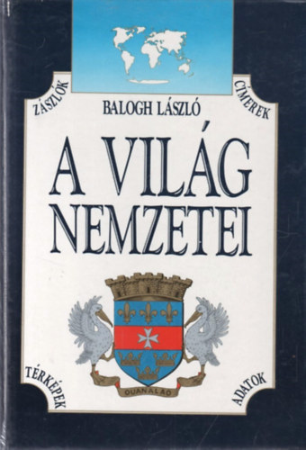 Balogh Lszl - A vilg nemzetei - Zszlk, cmerek, trkpek, adatok