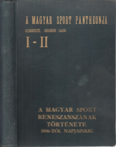 A magyar sport renesz�nsz�nak t�rt�nete 1896-t�l napjainkig (A magyar sport pantheonja I-II. (egy k�tetben))