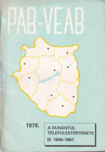 Farkas Gbor  (szerk.) - PAB-VEAB  A Dunntl teleplstrtnete 1978.  III. 1848-1867