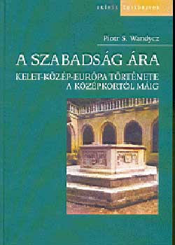 Piotr S. Wandycz - A szabads�g �ra - Kelet-k�z�p Eur�pa t�rt�nete a k�z�pkort�l m�ig