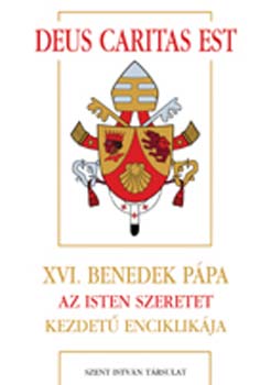 Joseph Ratzinger - Deus Caritas Est - XVI. Benedek ppa Az Isten szeretet kezdet encik.