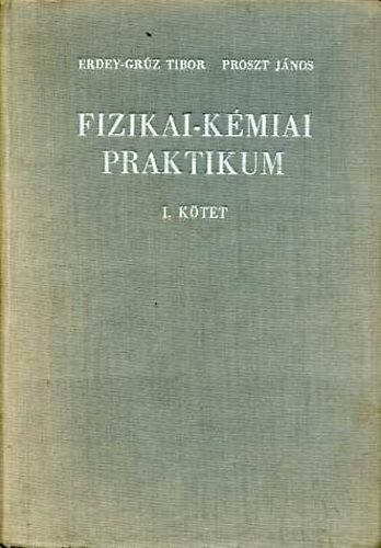 Erdey-Grz T.-Proszt Jnos - Fizikai-kmiai praktikum I.
