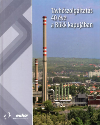 Cselédes Károly Bereznayné Péntek Zsuzsanna - Távhőszolgáltatás 40 éve a Bükk kapujában