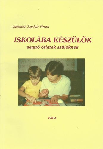 Simonné Zachár Anna - Iskolába készülök (Segítő ötletek szülőknek)