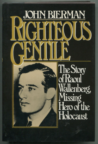 John Bierman - Righteous Gentile / The Story of Raoul Wallenberg, Missing Hero of the Holocaust /