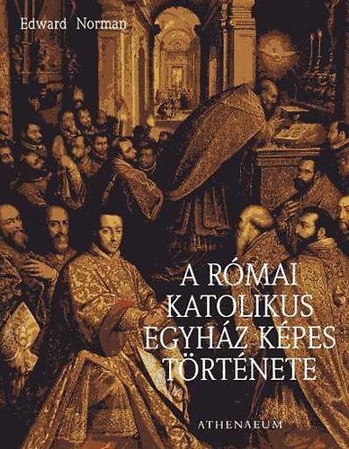 Edward Norman - A r�mai katolikus egyh�z k�pes t�rt�nete