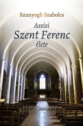 Szunyogh Szabolcs - Assisi Szent Ferenc �lete