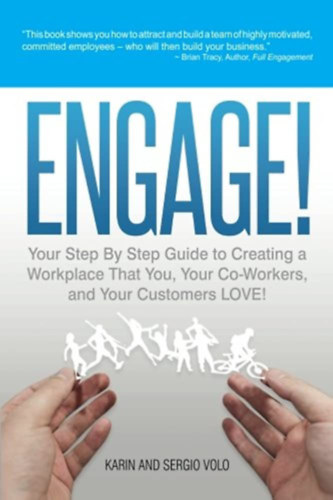 Sergio Volo Karin Volo - Engage!: Your Step By Step Guide To Creating A Workplace That You, Your Co-Workers, and Your Customers Love!