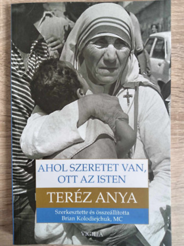 Brian Kolodiejchuk - Ahol szeretet van, ott az Isten - �t a szorosabb egys�gre Istennel �s a nagyobb szeretetre az emberek ir�nt