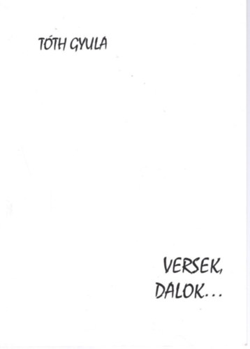 T�th Gyula - Versek, dalok...