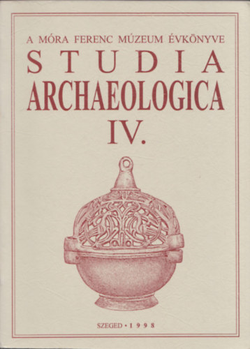 Lőrinczy Gábor, Bende Lívia Szalontai Csaba - Studia Archaeologica IV. - A Móra Ferenc múzeum évkönyve