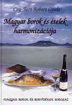 Cey-Bert Rbert Gyula - Magyar borok s telek harmonizcija (Magyar borok s borvidkek sor)