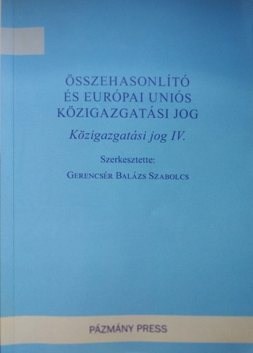 Gerencsér Balázs Szabolcs - Összehasonlító és Európai Uniós Közigazgatási jog (Közigazgatási jog IV.)
