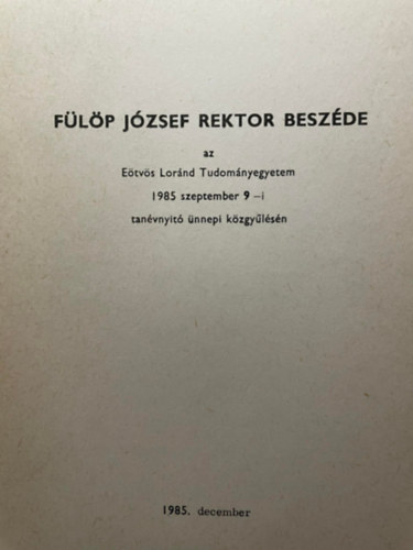 Dr. Flp Jzsef - Flp Jzsef Rektor beszde az Etvs Lornd Tudomnyegyetem 1985 szeptember 9-i tanvnyit nnepi kzgylsn