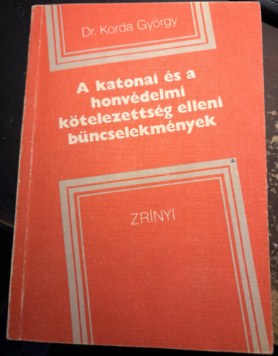 Dr. Korda Gy�rgy - A katonai �s a honv�delmi k�telezetts�g elleni b�ncselekm�nyek