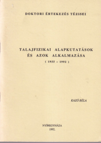 Kazó Béla - Talajfizikai alapkutatások és azok alkalmazása ( 1955-1992 ) Doktori Értekezés Tézisei
