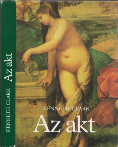 Kenneth Clark - Az akt - Tanulmny az eszmnyi formrl