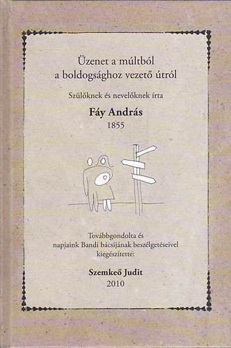 Szemke Judit - zenet a mltbl a boldogsghoz vezet trl. Szlknek s nevelknek rta Fy Andrs 1855. Tovbbgondolta s napjaink Bandi bcsijnak beszlgetseivel kiegsztette Szemke Judit