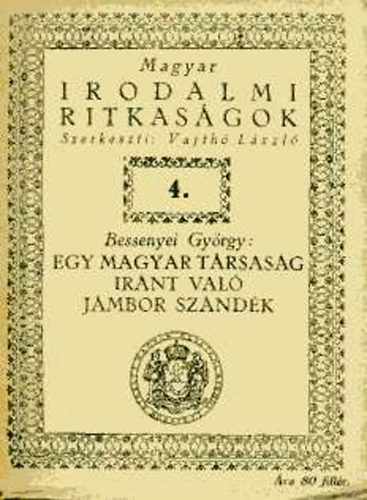 Bessenyei G�rgy - Egy magyar t�rsas�g ir�nt val� j�mbor sz�nd�k (Magyar irodalmi ritkas�gok 4.)