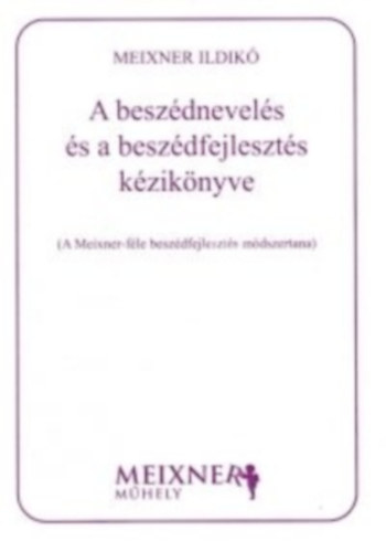 Meixner Ildikó - A beszédnevelés és a beszédfejlesztés kézikönyve
