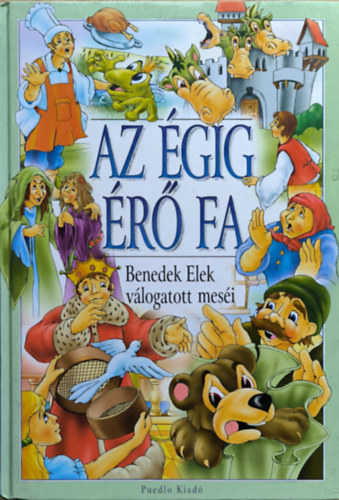 Benedek Elek - Az égig érő fa - Benedek Elek válogatott meséi (17 mese)