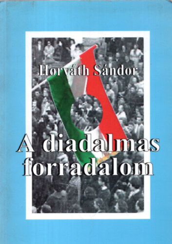 Horváth Sándor - A diadalmas forradalom