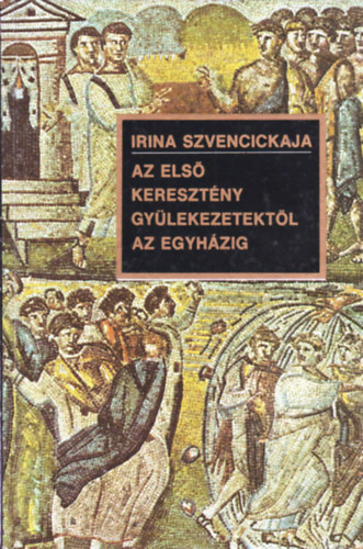 Irina Szvencickaja - Az els keresztny gylekezetektl az egyhzig