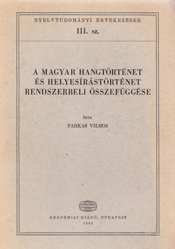 Farkas Vilmos - A magyar hangtrtnet s helyesrstrtnet rendszerbeli sszefggse (Dediklt) (Nyelvtudomnyi rtekezsek 111.)