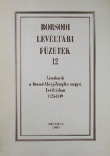 Romn Jnos  (szerk.) - Borsodi Levltri Fzetek 12. rszabsok a Borsod-Abaj-Zempln megyei Levltrban 1625-1849