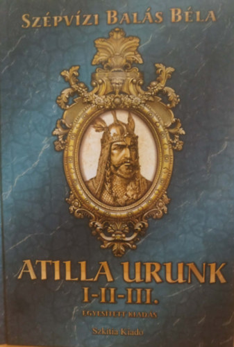 Szépvízi Balás Béla - Atilla urunk I-III.