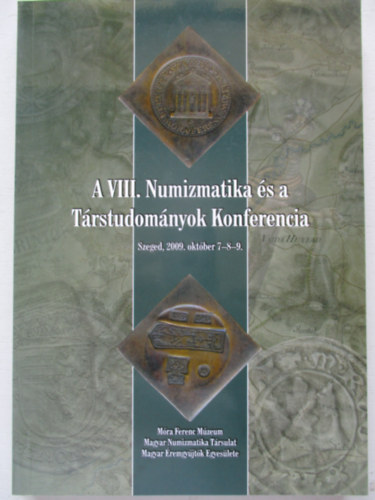A numizmatika �s a t�rstudom�nyok VIII. Konferencia Szeged 2009 okt�ber 7-8-9.