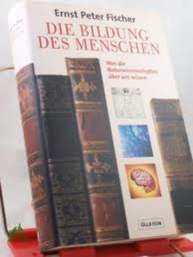 Ernst P. Fischer - Die Bildung des Menschen: Was die Naturwissenschaften �ber uns wissen