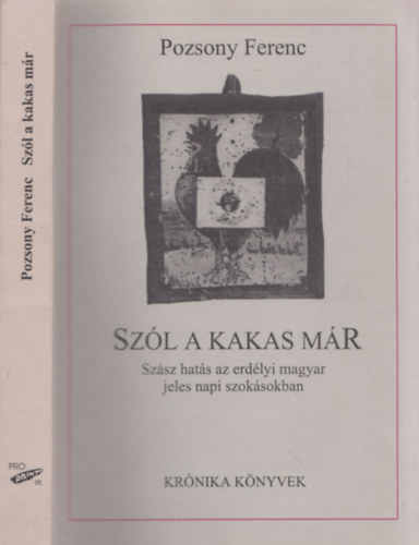 Pozsony Ferenc - Szl a kakas mr (Szsz hats az erdlyi magyar jeles napi szoksban) (dediklt)