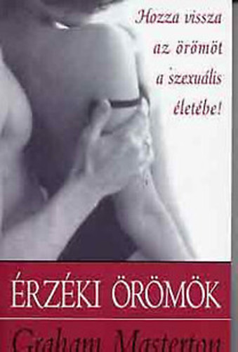 Graham Masterton - Érzéki örömök - Hozza vissza az örömöt a szexuális életébe!