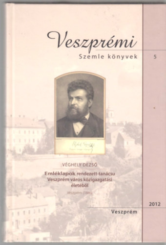 Véghely Dezső - Emléklapok rendezett-tanácsu Veszprém város közigazgatási életéből