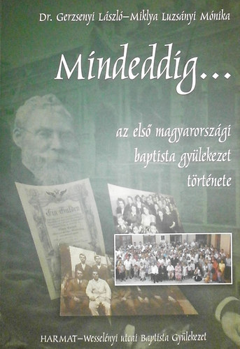 Dr. Gerzsenyi Lszl - Miklya Luzsnyi Mnika - Mindeddig... - az els magyarorszgi baptista gylekezet trtnete