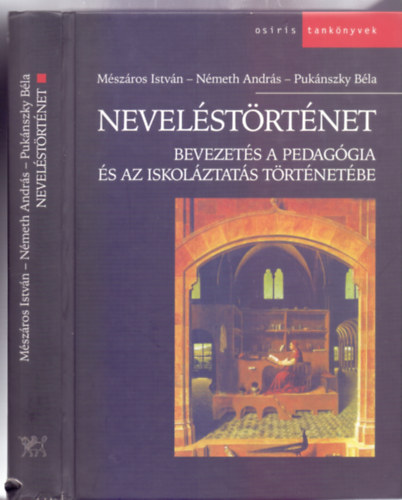 Mszros Istvn-Nmeth Andrs-Puknszky Bla - Nevelstrtnet - Bevezets a pedaggia s az iskolztats trtnetbe (Osiris tanknyvek - Javtott, bvtett kiads)