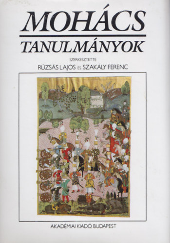 R�zs�s Lajos - Szak�ly Ferenc  (szerk.) - Moh�cs - Tanulm�nyok a moh�csi csata 450. �vfordul�ja alkalm�b�l