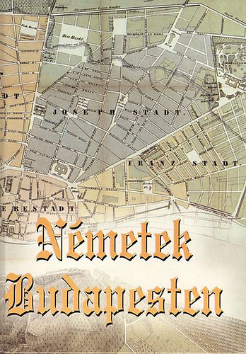 Hambuch Vendel  (szerk.) - N�metek Budapesten (+ mell�klet: N�metek a f�v�ros vend�gl�t�s�ban �s kereskedelm�ben)