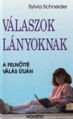 Sylvia Schneider - V�laszok l�nyoknak - A feln�tt� v�l�s �tj�n - Amit a l�nyok a l�lekr�l, a testr�l, az emberi kapcsolatokr�l, a szexr�l tudni szeretn�nek