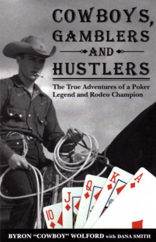 Byron "Cowboy" Wolford - Cowboys, Gamblers & Hustlers: The True Adventures of a Rodeo Champion & Poker Legend