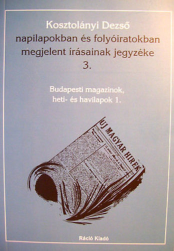 Kosztol�nyi Dezs� napilapokban �s foly�iratokban megjelent �r�sainak jegyz�ke 3. Budapesti magazinok heti- �s havilapok 1.
