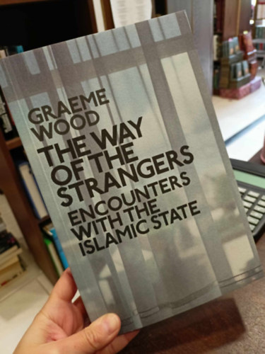 Grame Wood - The Way of the Strangers Encounters with the islamic state - Tal�lkoz�sok az Iszl�m �llammal angol nyelven