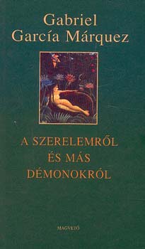 Gabriel Garc�a M�rquez - A szerelemr�l �s m�s d�monokr�l