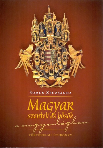 Somos Zsuzsanna - Magyar szentek s hsk a nagyvilgban