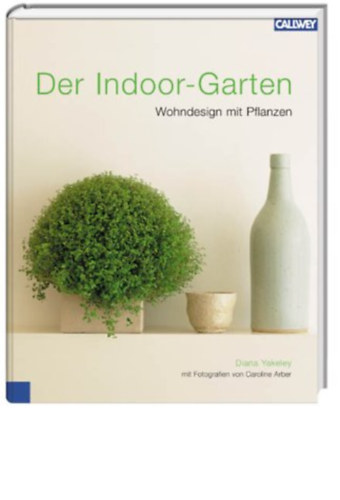 Diana Yakeley - Der Indoor-Garten: Wohndesign mit Pflanzen